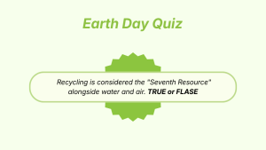 Graphic displaying an "Earth Day Quiz" with a true or false question stating, "Recycling is considered the 'Seventh Resource' alongside water and air."